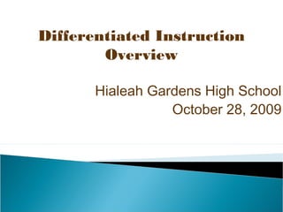 Hialeah Gardens High School
October 28, 2009
Differentiated Instruction
Overview
 
