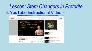 Lesson: Stem Changers in Preterite
3. YouTube Instructional Video –

 