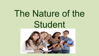 The Nature of the
Student

 