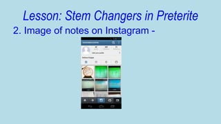 Lesson: Stem Changers in Preterite
2. Image of notes on Instagram -

 