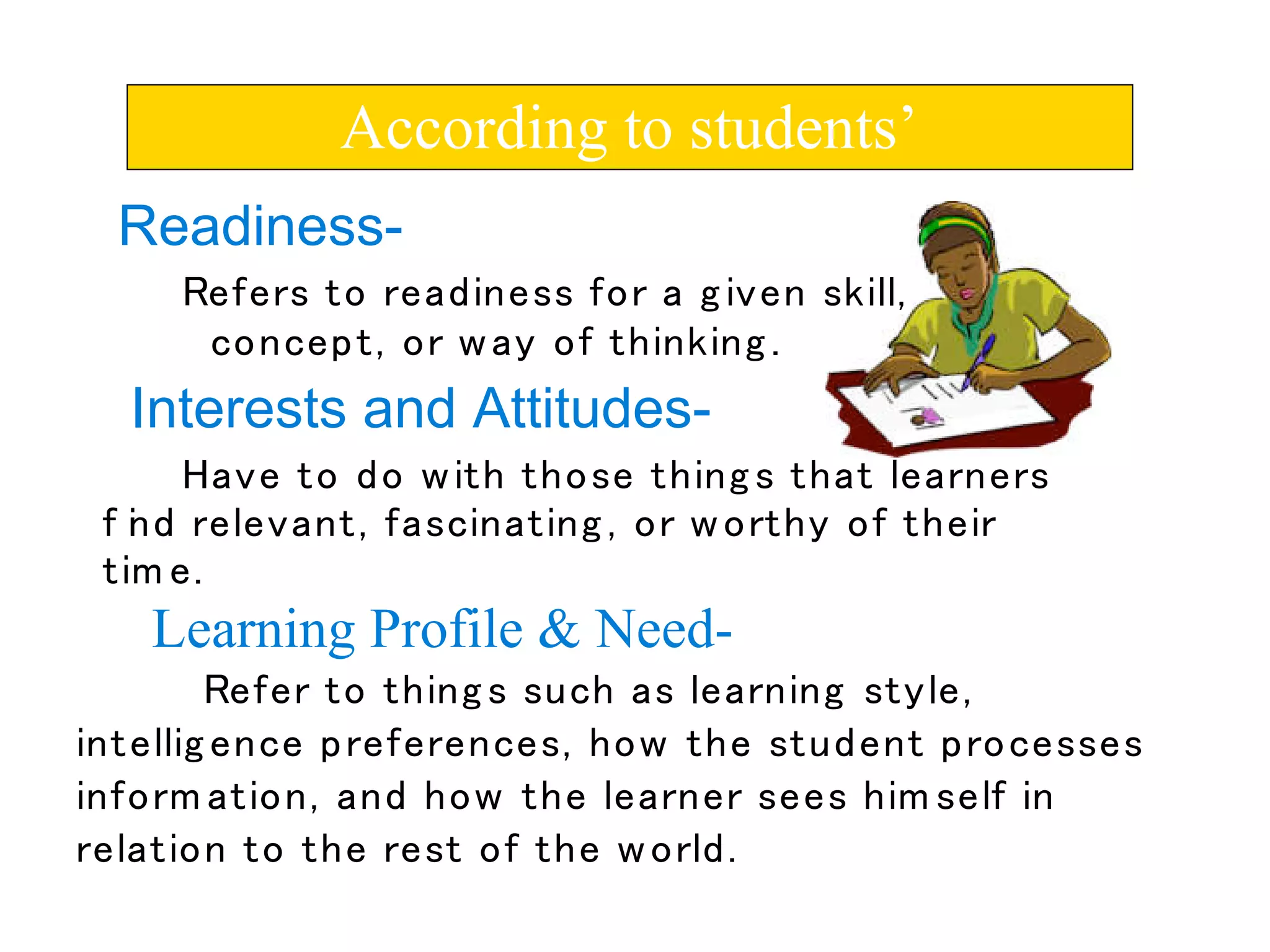 Readiness-
Learning Profile & Need-
According to students’
Interests and Attitudes-
 