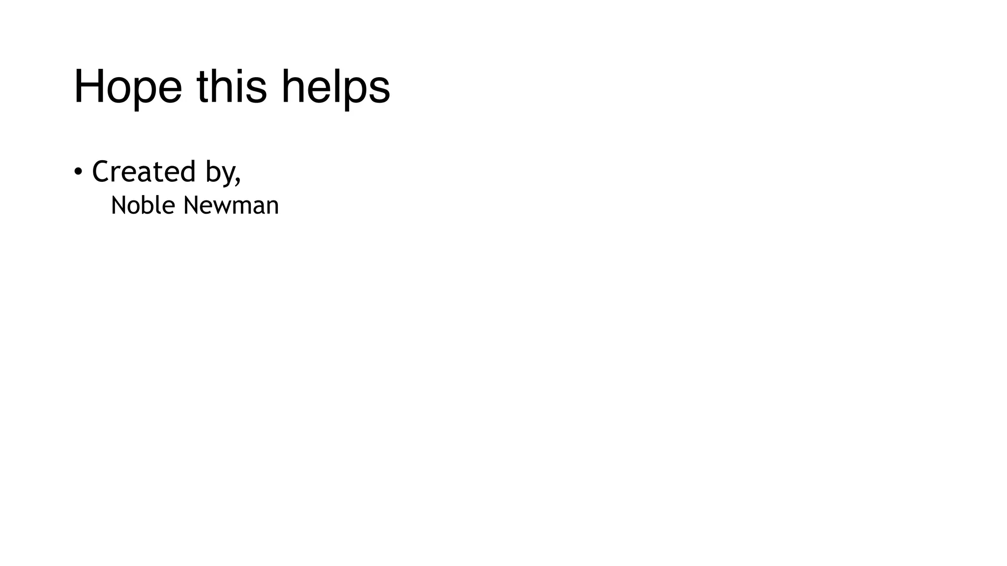 Hope this helps
• Created by,
Noble Newman
 