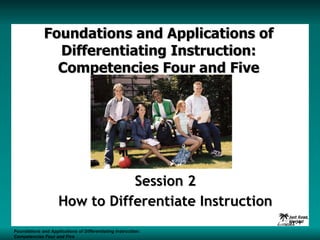 Foundations and Applications of Differentiating Instruction: Competencies Four and Five Session 2 How to Differentiate Instruction Foundations and Applications of Differentiating Instruction: Competencies Four and Five S1 -  