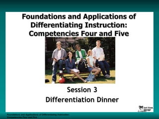 Foundations and Applications of Differentiating Instruction: Competencies Four and Five Session 3 Differentiation Dinner Foundations and Applications of Differentiating Instruction: Competencies Four and Five S1 -  