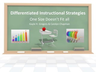 Differentiated Instructional Strategies
          One Size Doesn’t Fit all
         Gayle H. Gregory & Carolyn Chapman
 