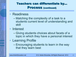 Teachers can differentiate by...
                          Process       (continued)


• Readiness
     – Matching the com...