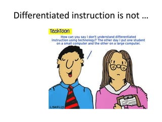 Differentiated instruction is not … 
 
