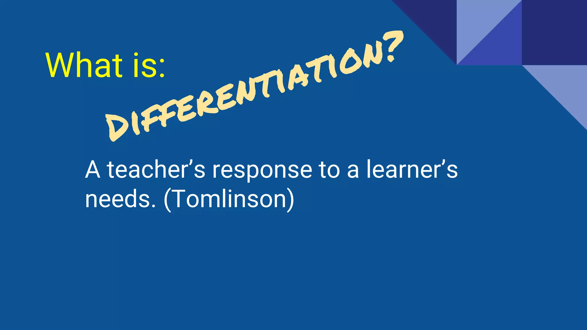 What is:
A teacher’s response to a learner’s
needs. (Tomlinson)
 