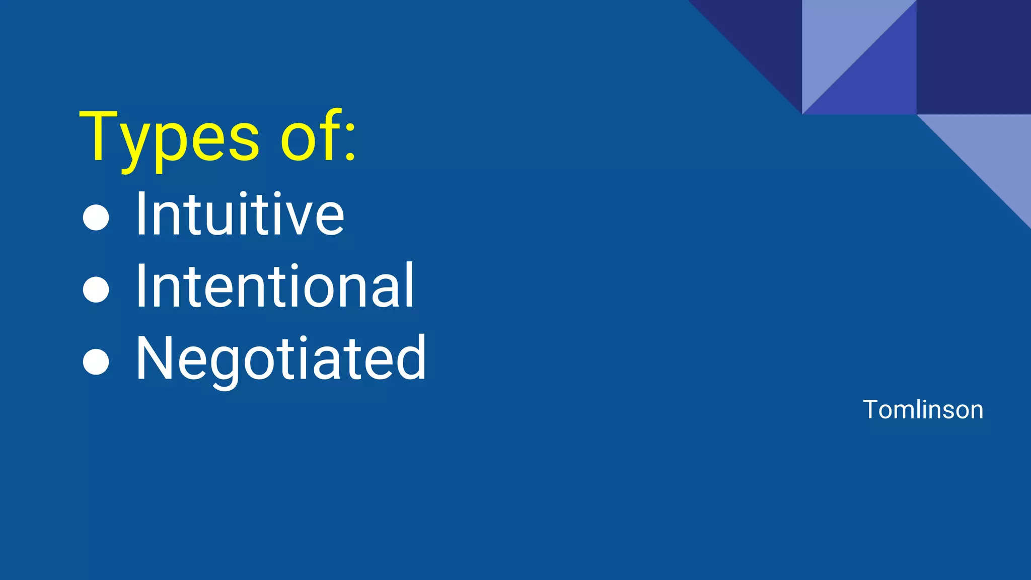 Types of:
● Intuitive
● Intentional
● Negotiated
Tomlinson
 