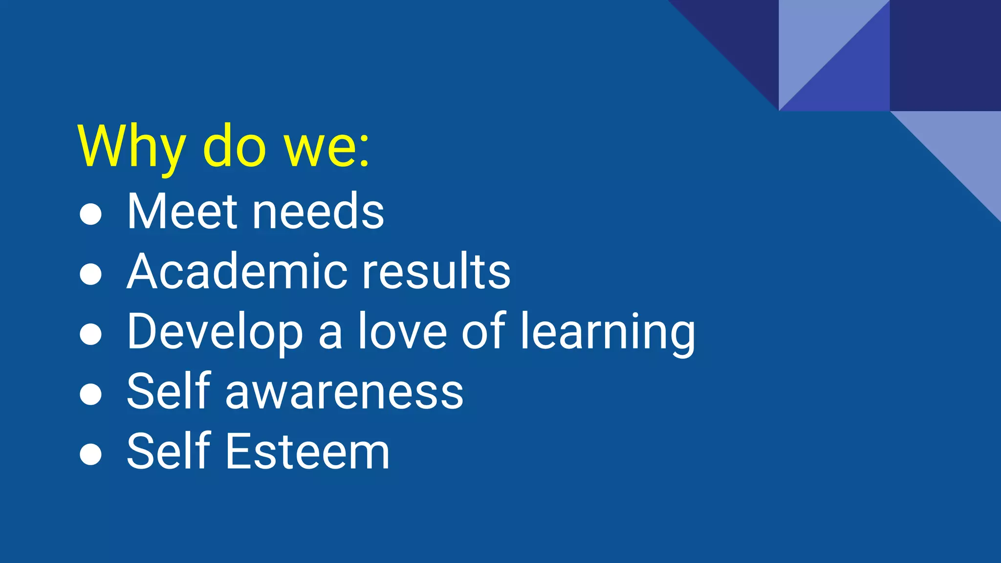 Why do we:
● Meet needs
● Academic results
● Develop a love of learning
● Self awareness
● Self Esteem
 