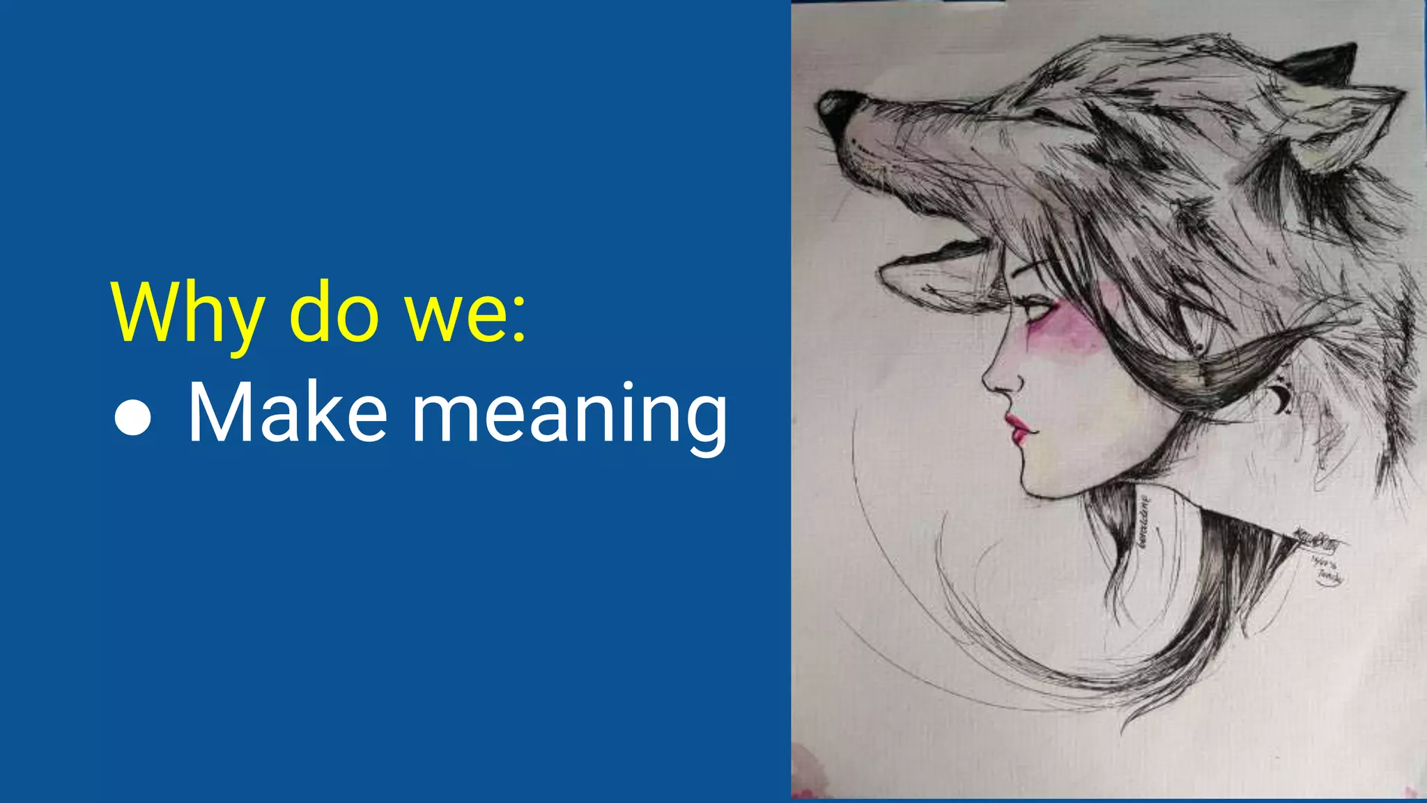 Why do we:
● Make meaning
 