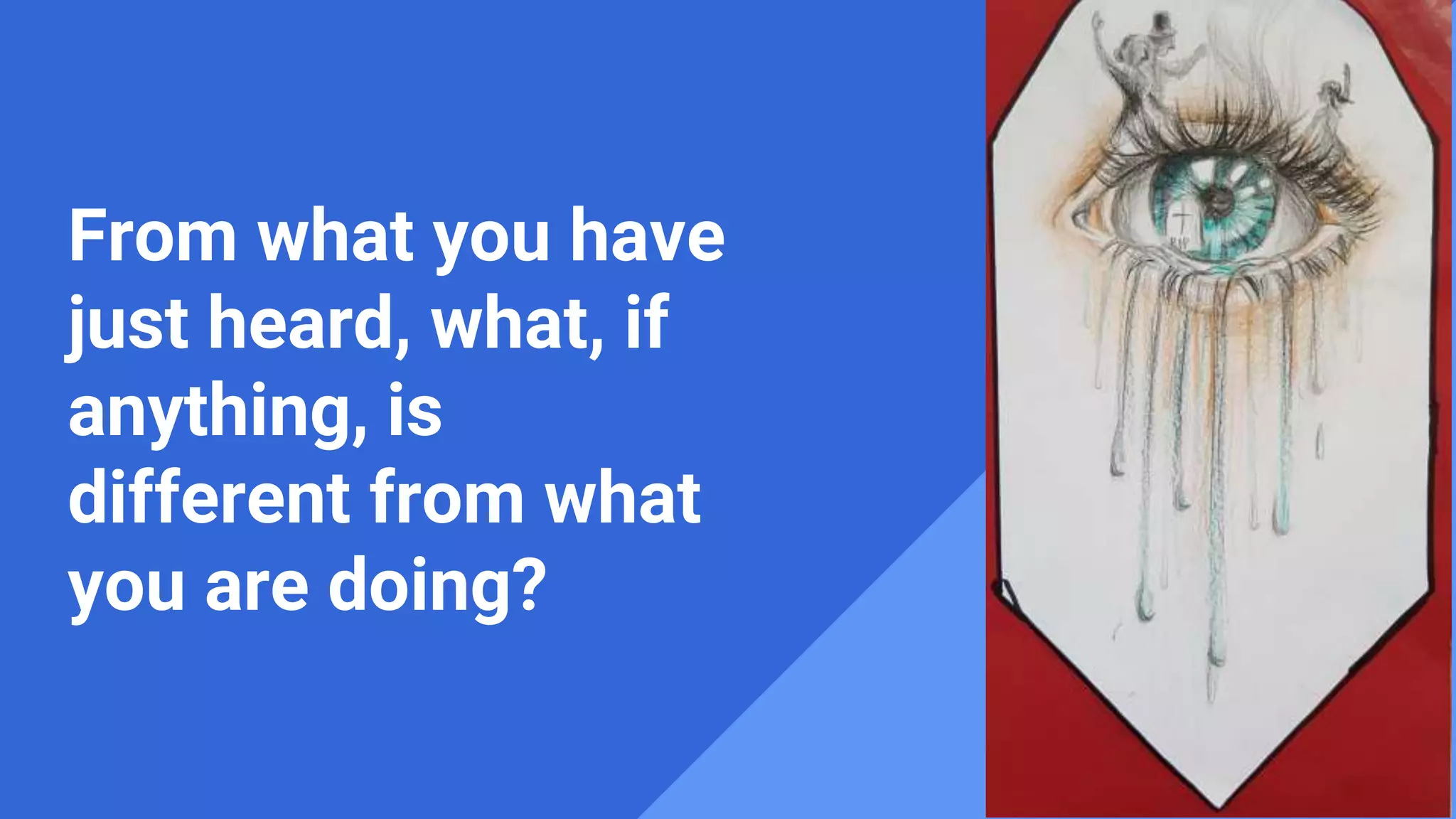 From what you have
just heard, what, if
anything, is
different from what
you are doing?
 