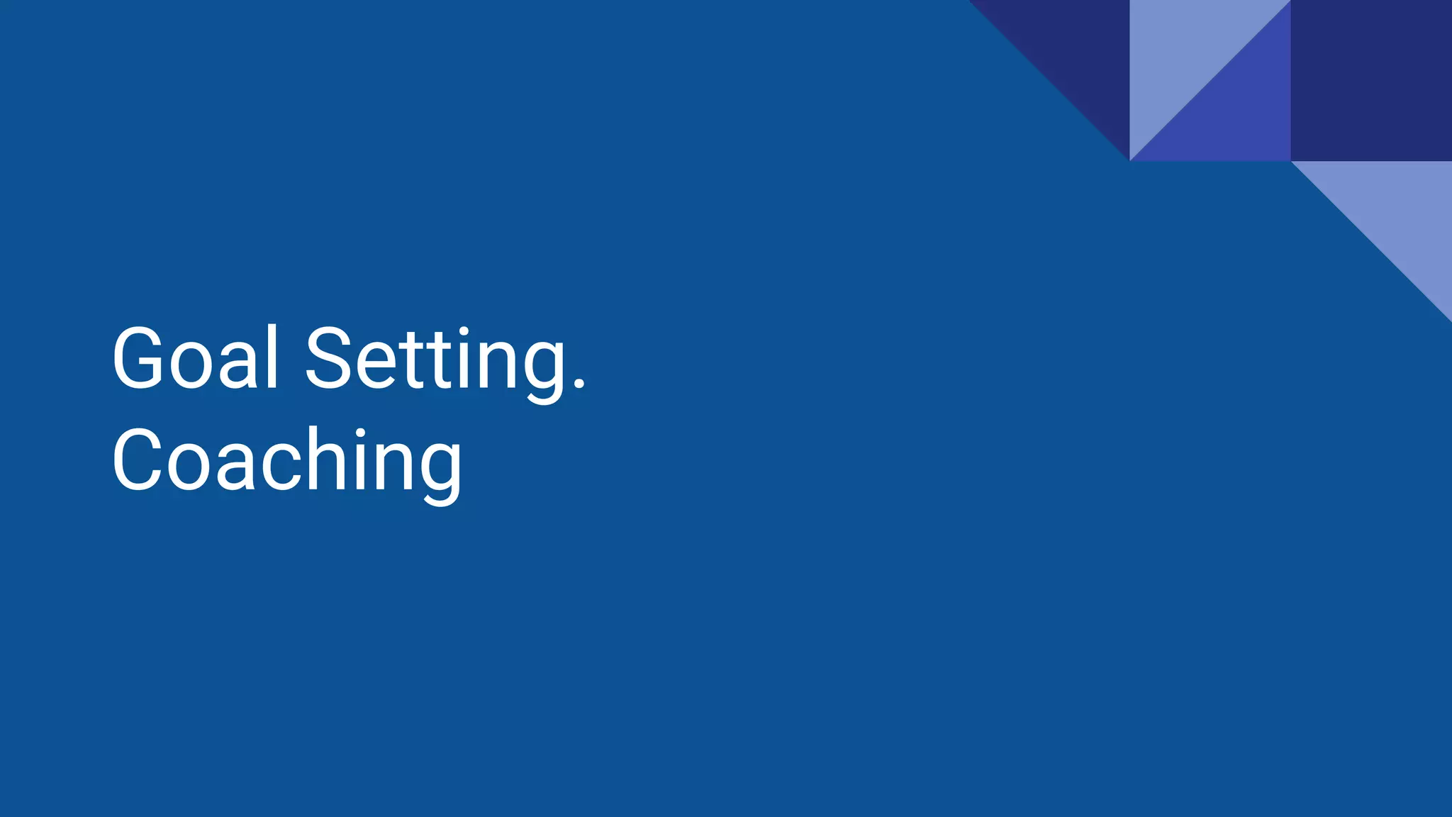 Goal Setting.
Coaching
 