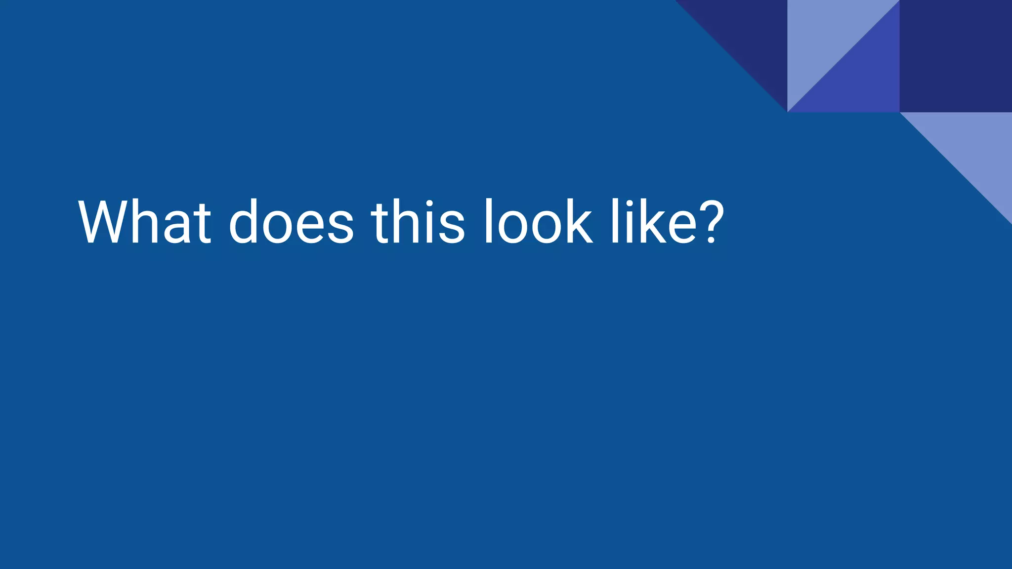 What does this look like?
 