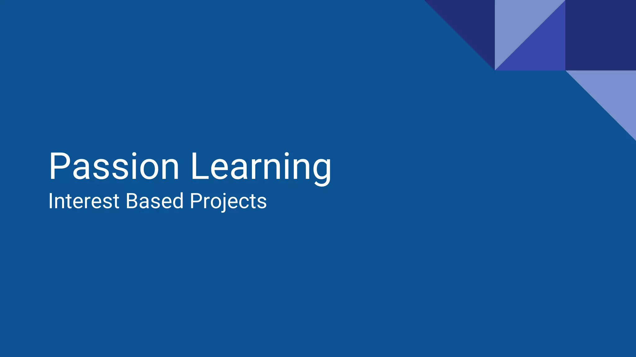 Passion Learning
Interest Based Projects
 