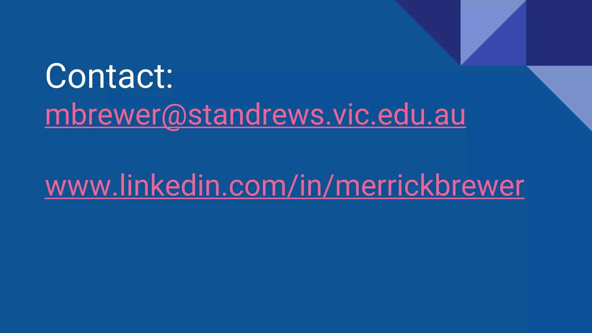 Contact:
mbrewer@standrews.vic.edu.au
www.linkedin.com/in/merrickbrewer
 