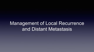Management of Local Recurrence
and Distant Metastasis
 