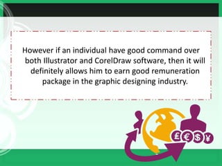 However if an individual have good command over 
both Illustrator and CorelDraw software, then it will 
definitely allows ...