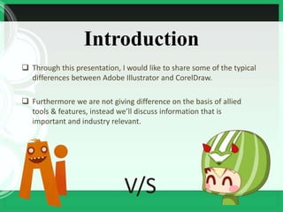 Introduction 
 Through this presentation, I would like to share some of the typical 
differences between Adobe Illustrato...