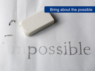 Bring about the possible
www.flickr.com/photos/morberg/3842815564
 