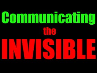 Communicating
INVISIBLE
the
 