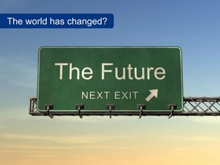 The world has changed?
 
