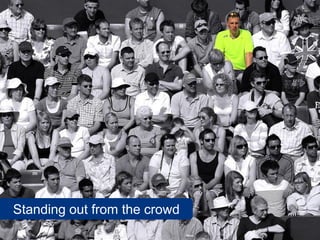 Standing out from the crowd
 