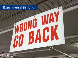 Experimental thinking
www.flickr.com/photos/johnnyjet/3290272880
 