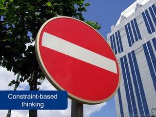 Constraint-based
thinking
www.flickr.com/photos/squonk/651697384
 