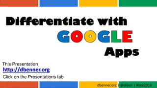 dbenner.org | @diben | #iste2016
Differentiate with
Apps
This Presentation
http://dbenner.org
Click on the Presentations tab
 