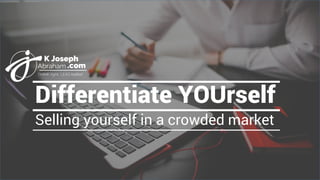 Differentiate YOUrself
Selling yourself in a crowded market
 
