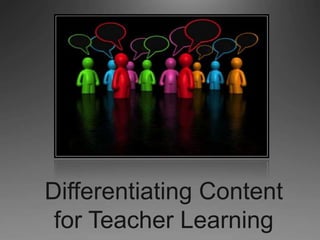 Differentiating Content
for Teacher Learning
 