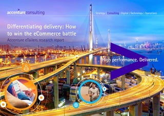 Differentiating delivery: How
to win the eCommerce battle
Accenture eTailers research report
 