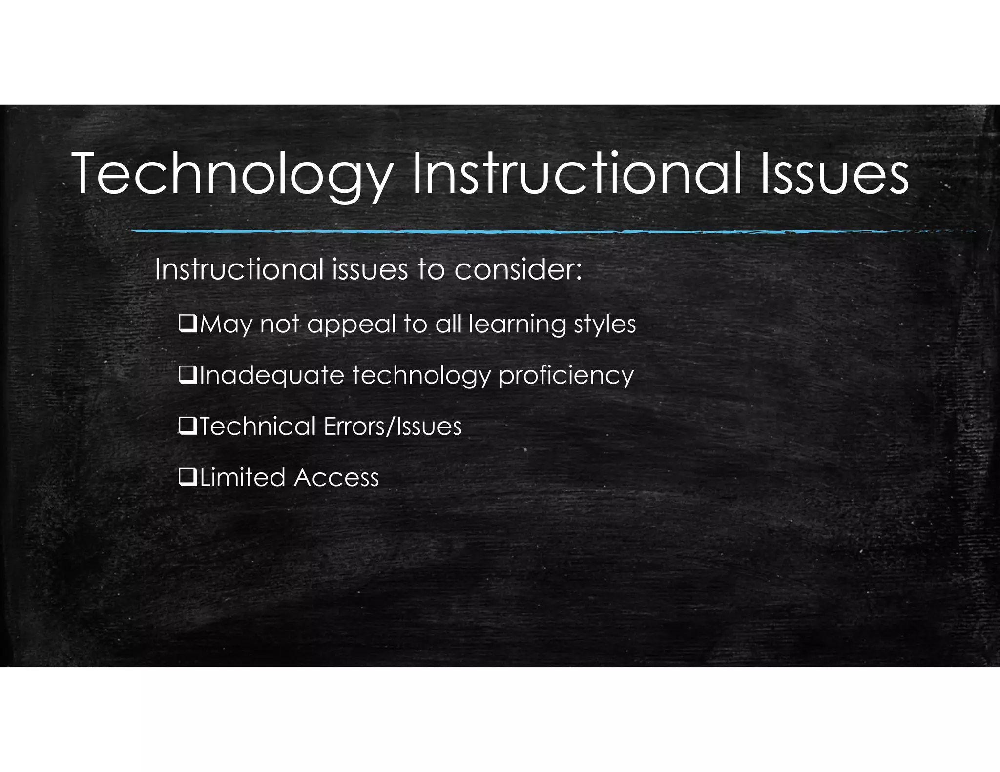 Technology Instructional Issues
Instructional issues to consider:
May not appeal to all learning styles
Inadequate technology proficiency
Technical Errors/Issues
Limited Access
 