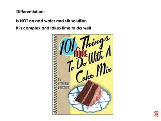 Differentiation:

Is NOT an add water and stir solution
It is complex and takes time to do well




                                          38
 