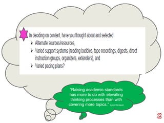 “Raising academic standards
has more to do with elevating
  thinking processes than with
covering more topics.” Lynn Dickson




                                      53
 