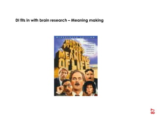 BRAIN RESEARCH

DI fits in with brain research – Meaning making




                                                  87
 