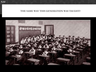 RJM



      THE SAME WAY THIS GENERATION WAS TAUGHT?
 