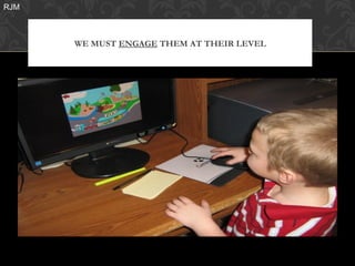 RJM



      WE MUST ENGAGE THEM AT THEIR LEVEL
 