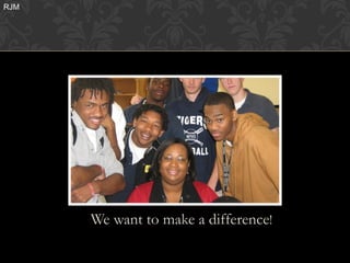 RJM




      We want to make a difference!
 