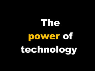 The power  of technology  