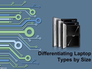 Differentiating Laptop
        Types by Size
 