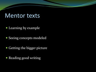 Mentor texts
 Learning by example


 Seeing concepts modeled


 Getting the bigger picture


 Reading good writing
 