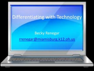 Differentiating with Technology Becky Renegar rrenegar@miamisburg.k12.oh.us 