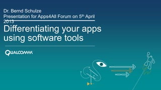 Differentiating your apps
using software tools
Dr. Bernd Schulze
Presentation for Apps4All Forum on 5th April
2013
 