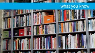 CreativeCommons:https://flic.kr/p/97oiDM
what you know
 