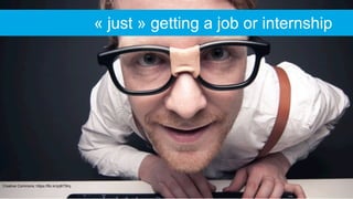 Creative Commons: https://flic.kr/p/jKT8rq
« just » getting a job or internship
 