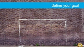 CreativeCommons:https://flic.kr/p/bAejoy
define your goal
 