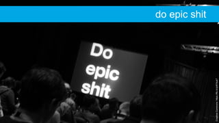 CreativeCommons:https://flic.kr/p/67dukT
do epic shit
 