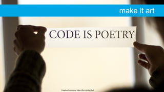 Creative Commons: https://flic.kr/p/9qU5xA
make it art
 